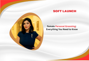 Female Personal Grooming: Everything You Need to Know